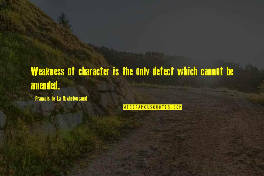 For Continuity Sake Quotes By Francois De La Rochefoucauld: Weakness of character is the only defect which