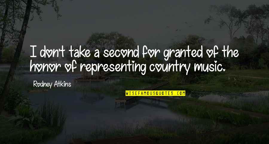 For Country Quotes By Rodney Atkins: I don't take a second for granted of