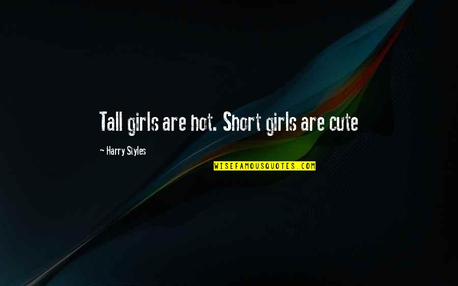 For Cute Girl Quotes By Harry Styles: Tall girls are hot. Short girls are cute