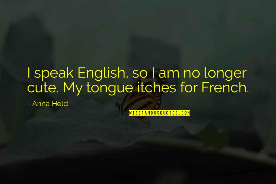 For Cute Quotes By Anna Held: I speak English, so I am no longer