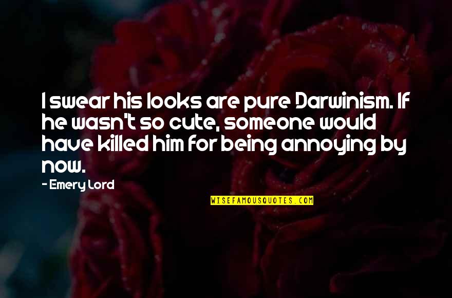 For Cute Quotes By Emery Lord: I swear his looks are pure Darwinism. If For Cute Quotes By Emery Lord: I swear his looks are pure Darwinism. If