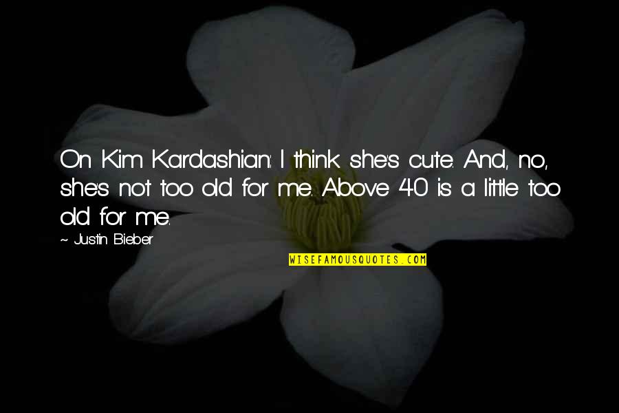For Cute Quotes By Justin Bieber: On Kim Kardashian: I think she's cute. And, For Cute Quotes By Justin Bieber: On Kim Kardashian: I think she's cute. And,