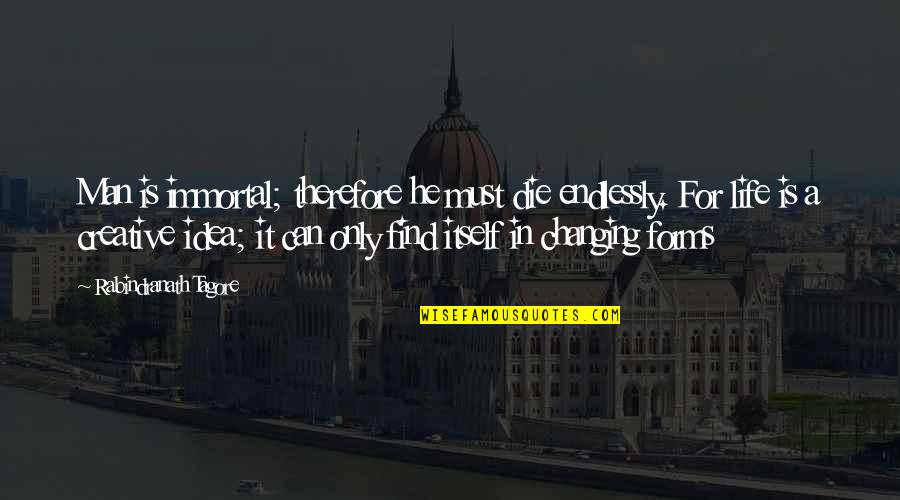 For Cute Quotes By Rabindranath Tagore: Man is immortal; therefore he must die endlessly. For Cute Quotes By Rabindranath Tagore: Man is immortal; therefore he must die endlessly.