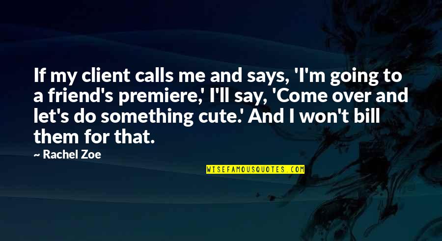 For Cute Quotes By Rachel Zoe: If my client calls me and says, 'I'm For Cute Quotes By Rachel Zoe: If my client calls me and says, 'I'm