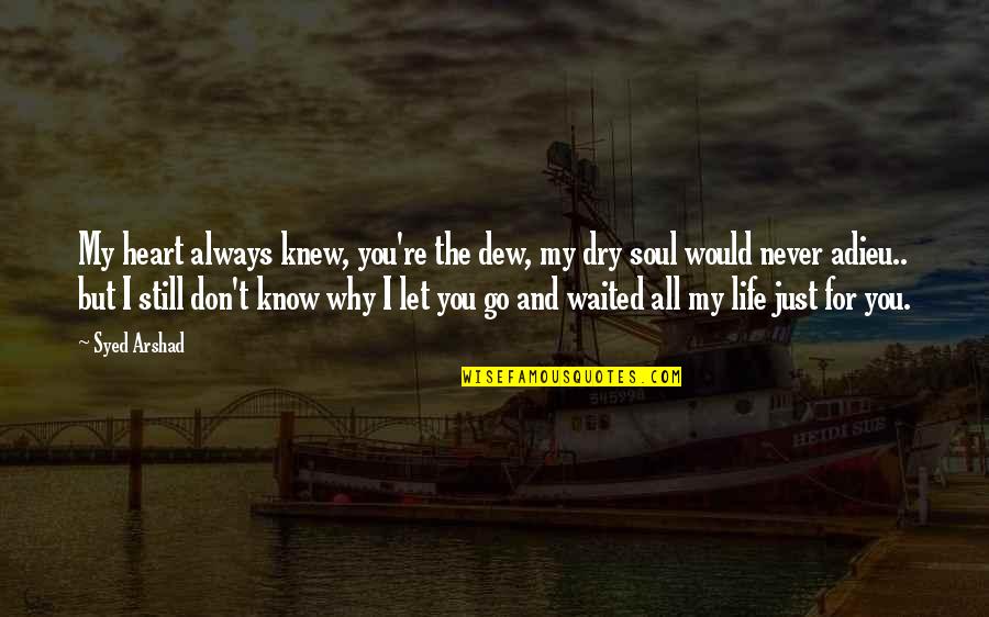 For Cute Quotes By Syed Arshad: My heart always knew, you're the dew, my For Cute Quotes By Syed Arshad: My heart always knew, you're the dew, my