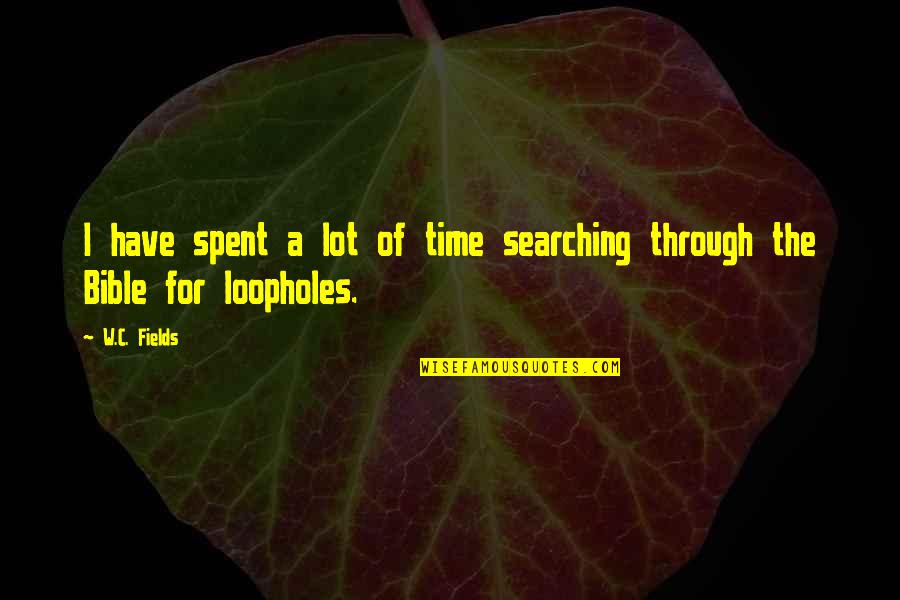 For Cute Quotes By W.C. Fields: I have spent a lot of time searching
