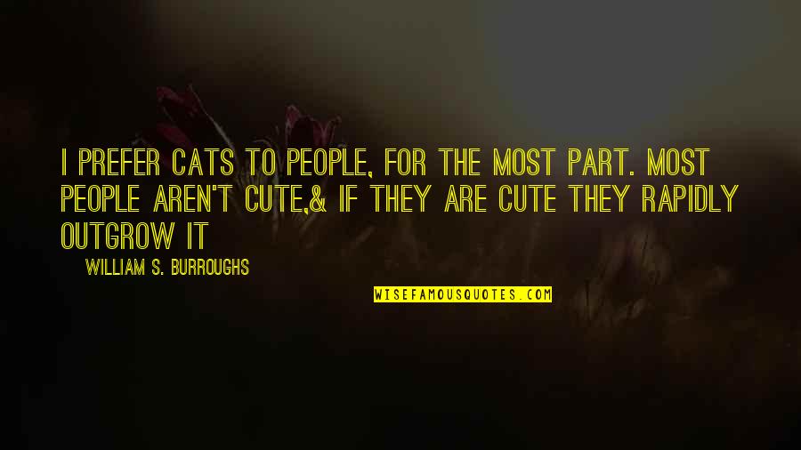 For Cute Quotes By William S. Burroughs: I prefer cats to people, for the most For Cute Quotes By William S. Burroughs: I prefer cats to people, for the most