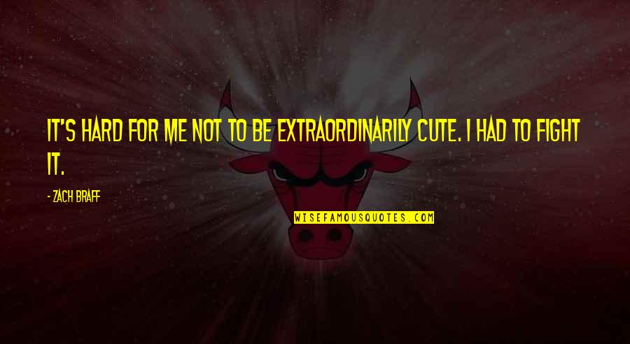 For Cute Quotes By Zach Braff: It's hard for me not to be extraordinarily