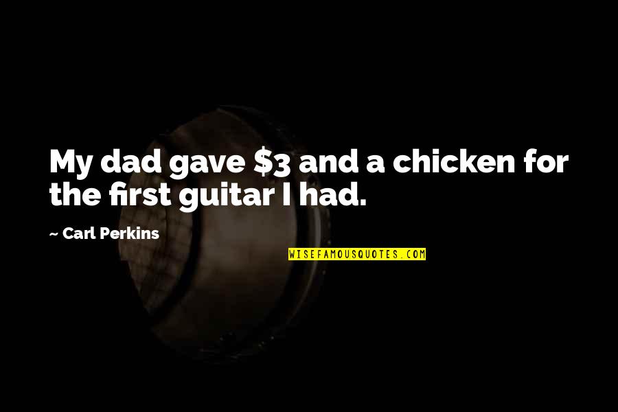 For Dad Quotes By Carl Perkins: My dad gave $3 and a chicken for