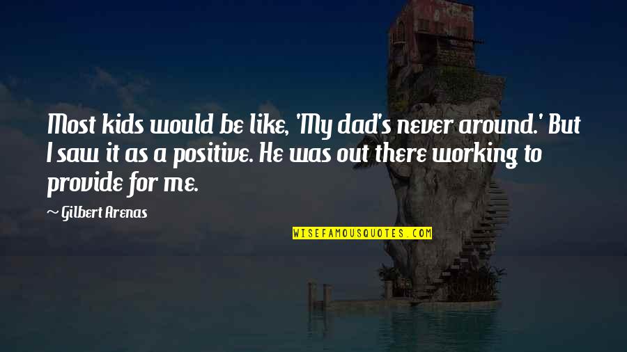 For Dad Quotes By Gilbert Arenas: Most kids would be like, 'My dad's never