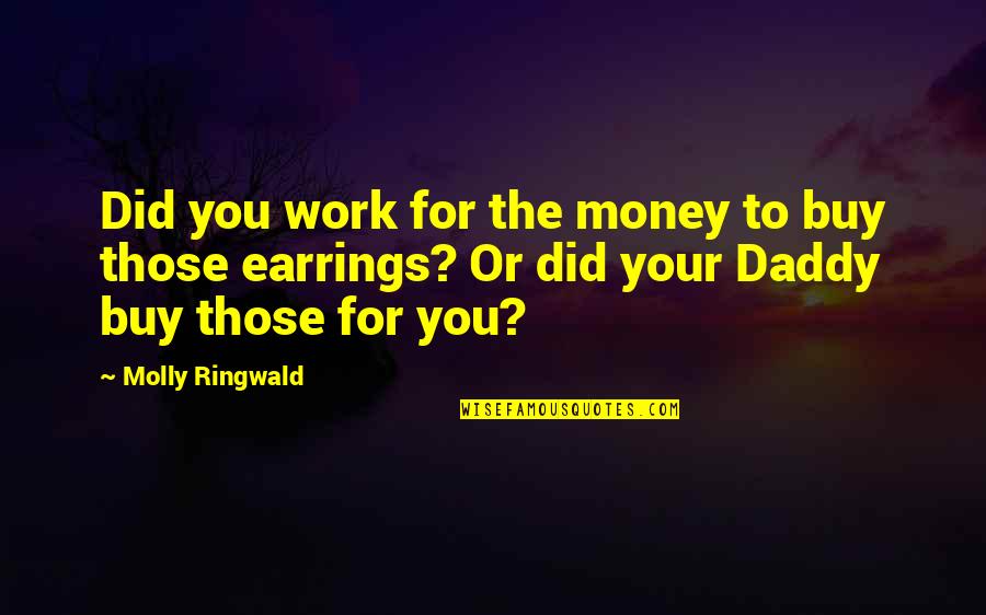 For Dad Quotes By Molly Ringwald: Did you work for the money to buy