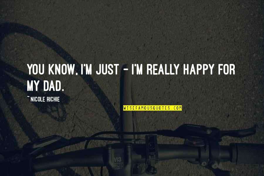 For Dad Quotes By Nicole Richie: You know, I'm just - I'm really happy