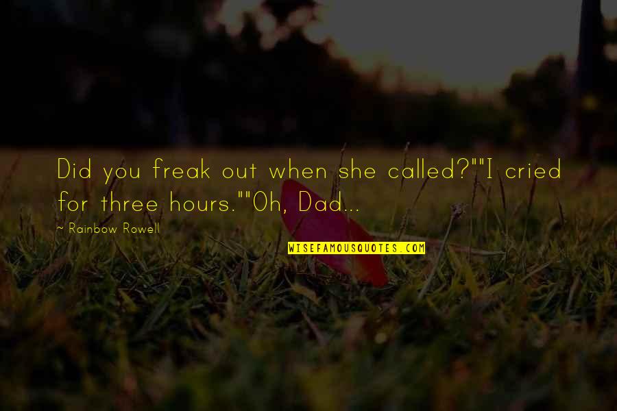 For Dad Quotes By Rainbow Rowell: Did you freak out when she called?""I cried