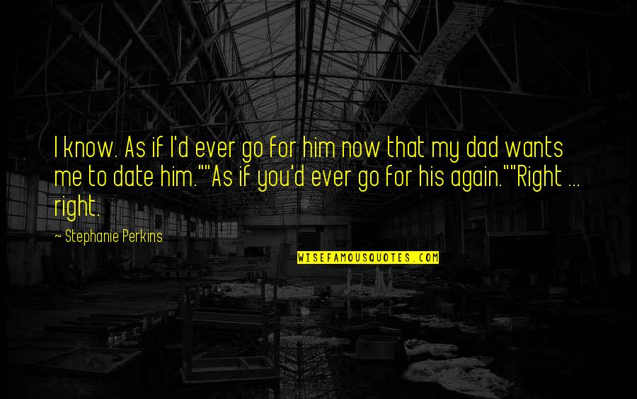 For Dad Quotes By Stephanie Perkins: I know. As if I'd ever go for