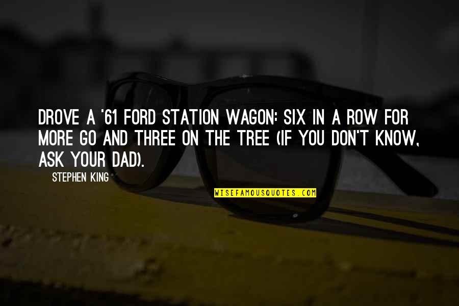 For Dad Quotes By Stephen King: drove a '61 Ford station wagon: six in