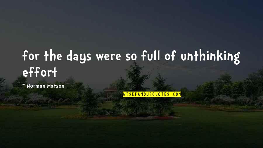 For Days Quotes By Norman Matson: for the days were so full of unthinking For Days Quotes By Norman Matson: for the days were so full of unthinking