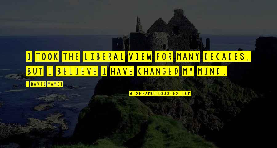 For Decades Quotes By David Mamet: I took the liberal view for many decades,