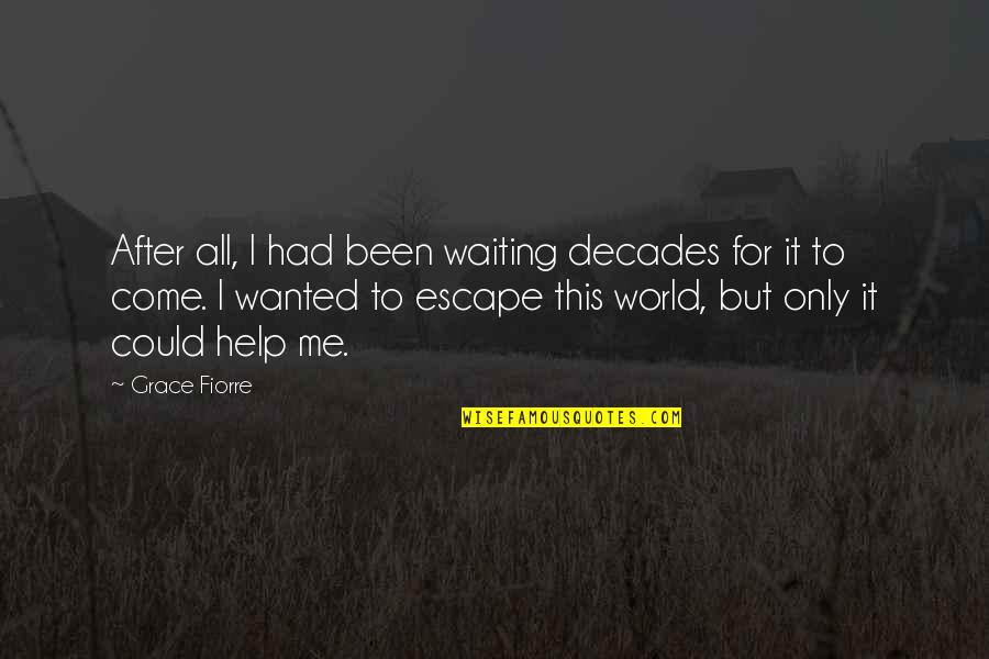 For Decades Quotes By Grace Fiorre: After all, I had been waiting decades for