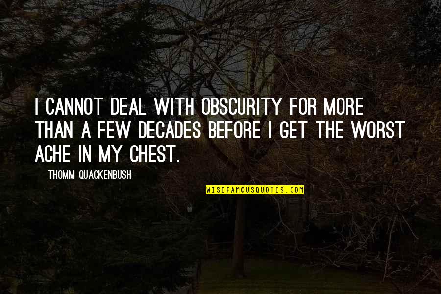 For Decades Quotes By Thomm Quackenbush: I cannot deal with obscurity for more than