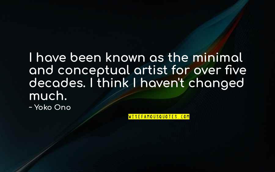 For Decades Quotes By Yoko Ono: I have been known as the minimal and