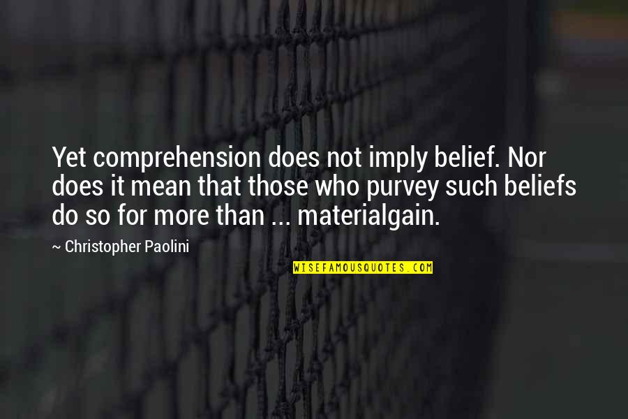 For Does Quotes By Christopher Paolini: Yet comprehension does not imply belief. Nor does