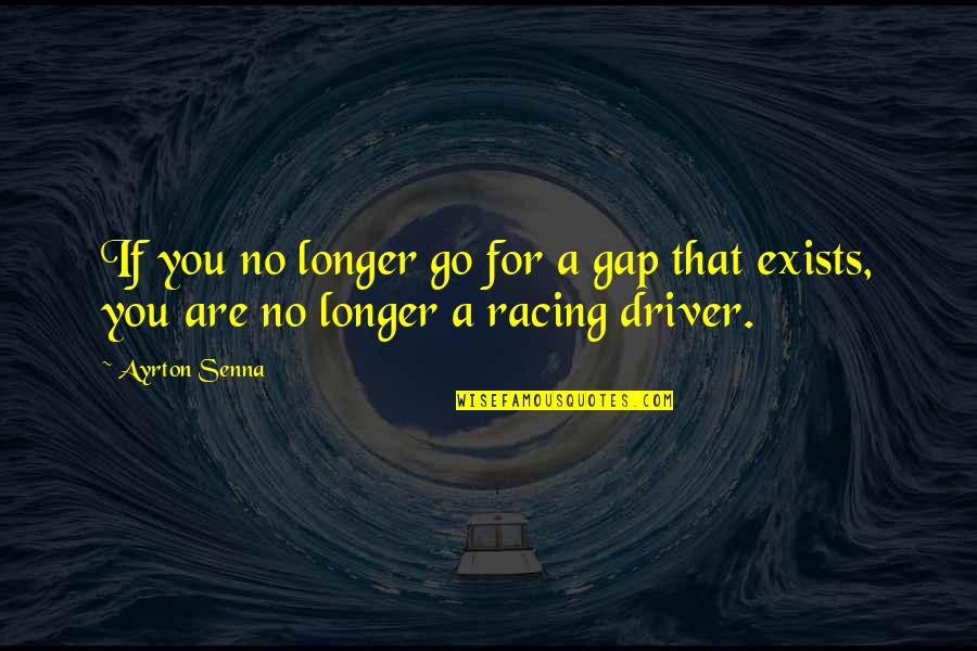 For Drivers Quotes By Ayrton Senna: If you no longer go for a gap