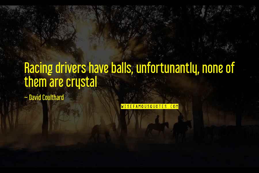 For Drivers Quotes By David Coulthard: Racing drivers have balls, unfortunantly, none of them
