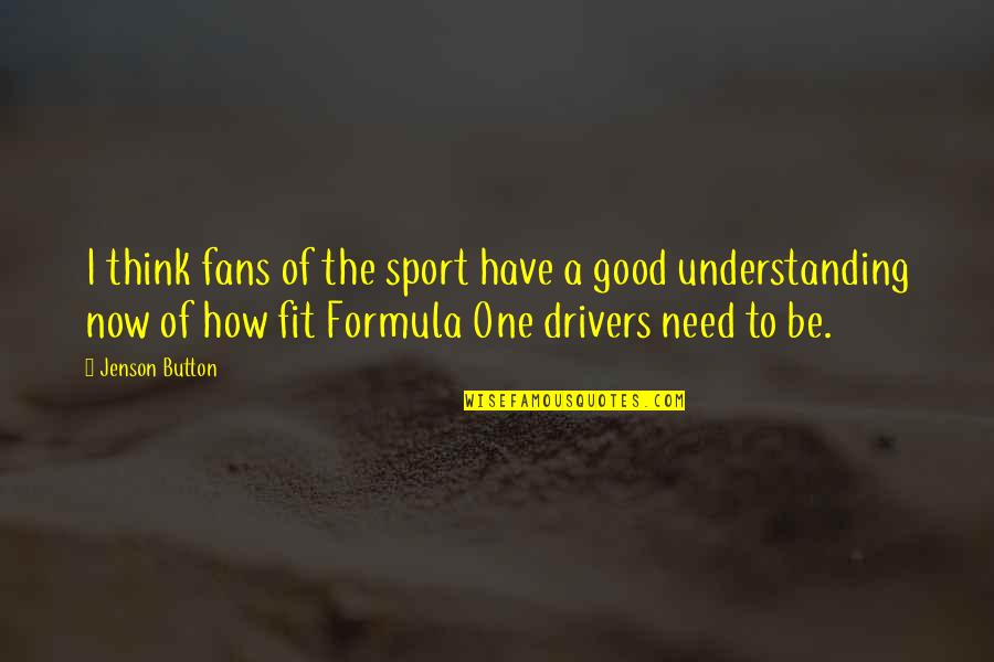 For Drivers Quotes By Jenson Button: I think fans of the sport have a