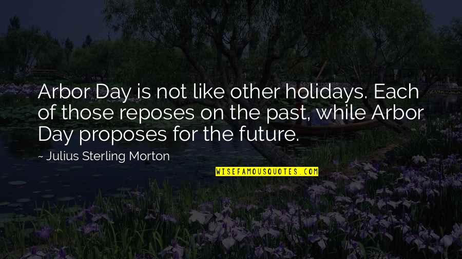 For Each Other Quotes By Julius Sterling Morton: Arbor Day is not like other holidays. Each