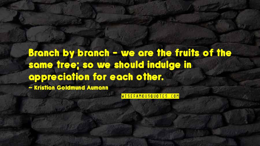 For Each Other Quotes By Kristian Goldmund Aumann: Branch by branch - we are the fruits