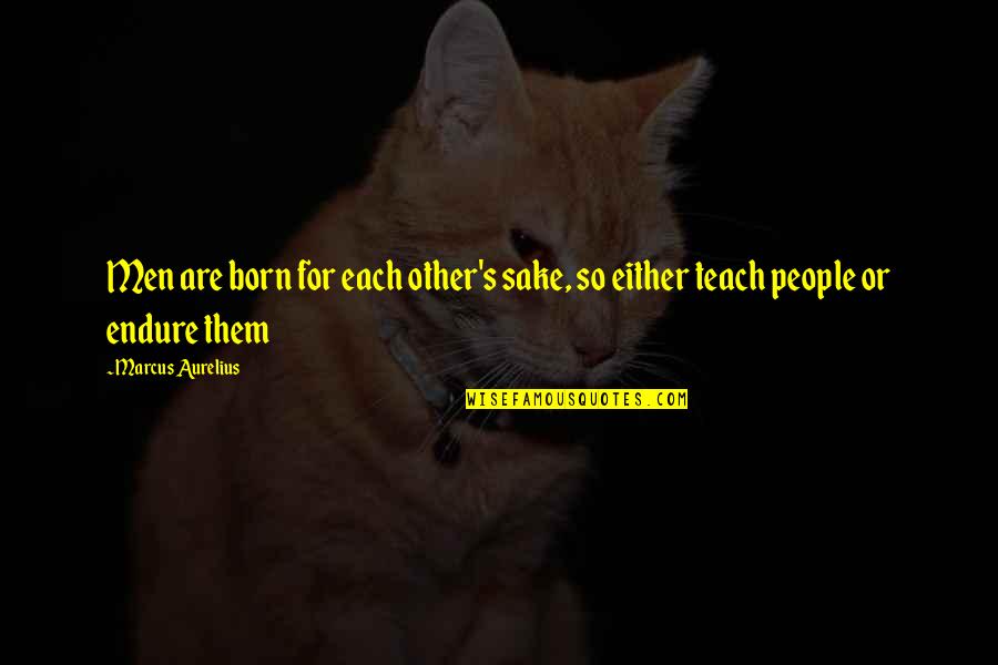 For Each Other Quotes By Marcus Aurelius: Men are born for each other's sake, so