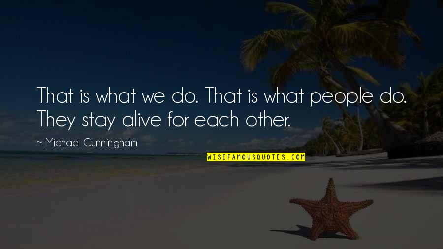 For Each Other Quotes By Michael Cunningham: That is what we do. That is what