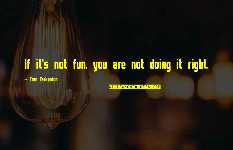 For Elder Sister Quotes By Fran Tarkenton: If it's not fun, you are not doing