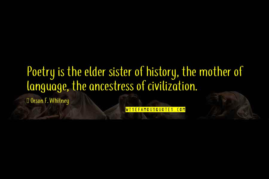 For Elder Sister Quotes By Orson F. Whitney: Poetry is the elder sister of history, the