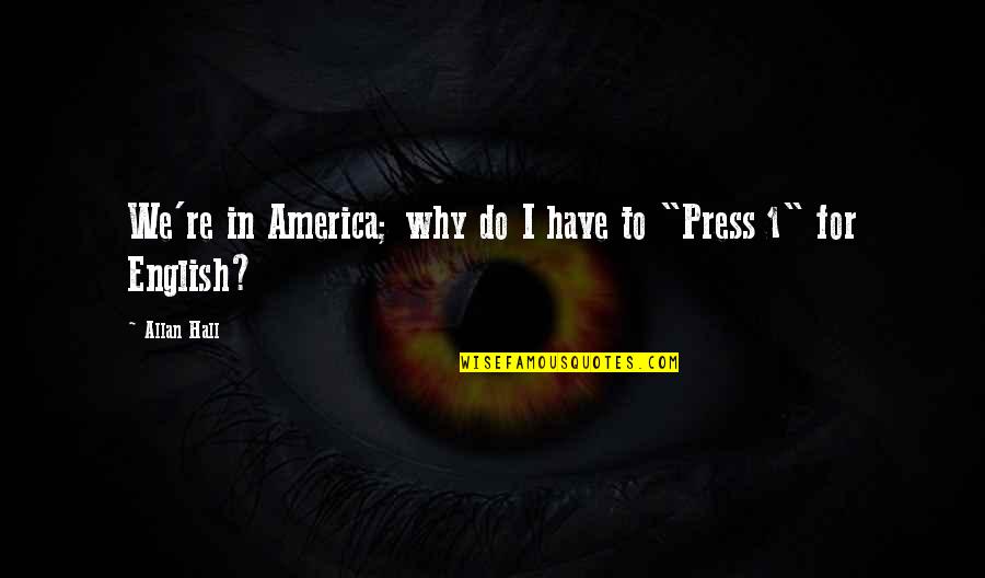 For English Quotes By Allan Hall: We're in America; why do I have to