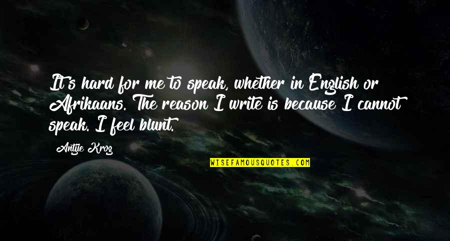 For English Quotes By Antjie Krog: It's hard for me to speak, whether in
