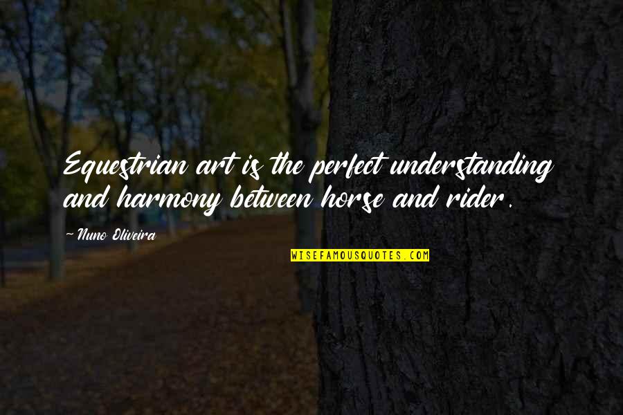 For Equestrian Quotes By Nuno Oliveira: Equestrian art is the perfect understanding and harmony