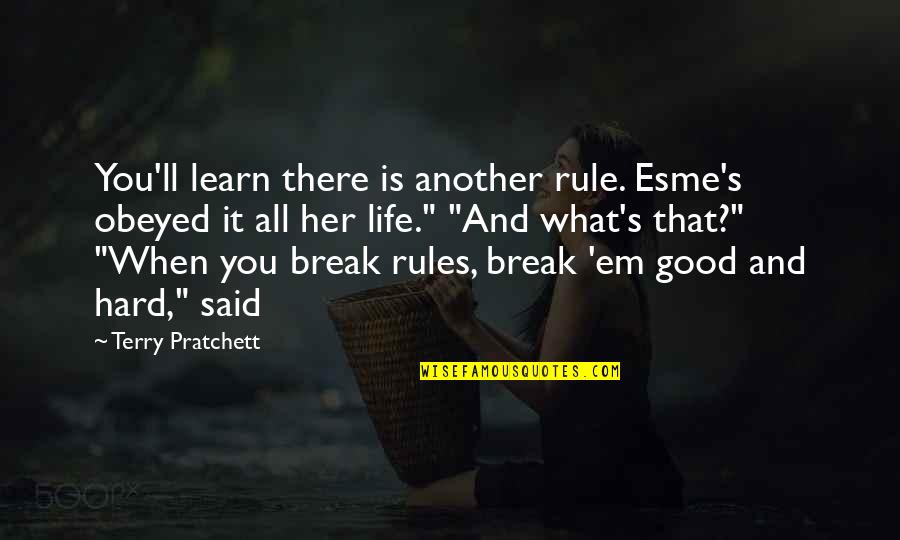 For Esme Quotes By Terry Pratchett: You'll learn there is another rule. Esme's obeyed For Esme Quotes By Terry Pratchett: You'll learn there is another rule. Esme's obeyed