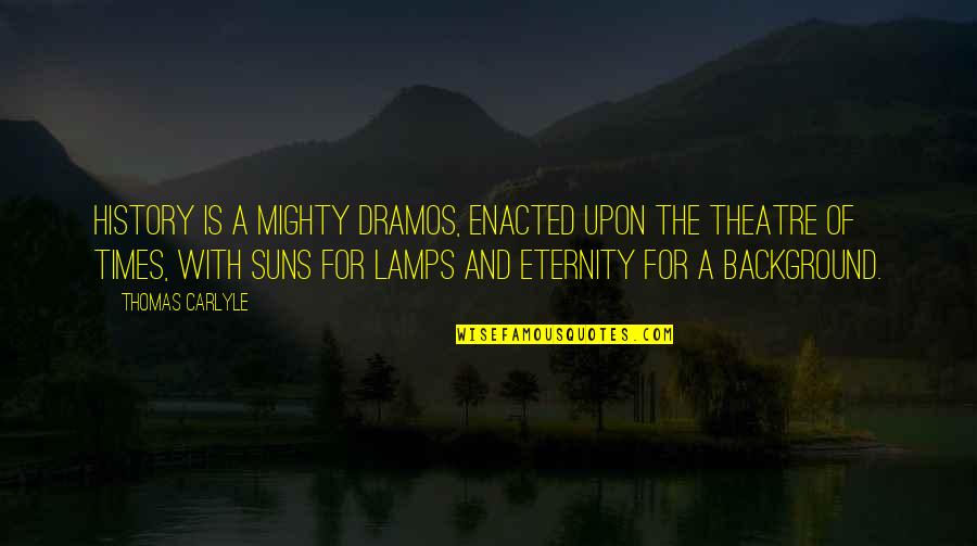 For Eternity Quotes By Thomas Carlyle: History is a mighty dramos, enacted upon the For Eternity Quotes By Thomas Carlyle: History is a mighty dramos, enacted upon the