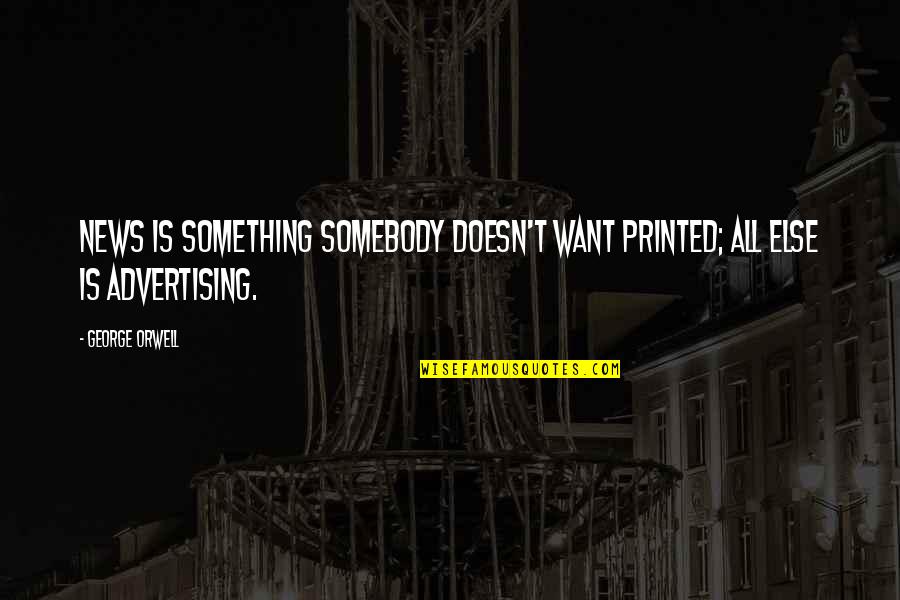 For Every Man Theres A Woman Quotes By George Orwell: News is something somebody doesn't want printed; all