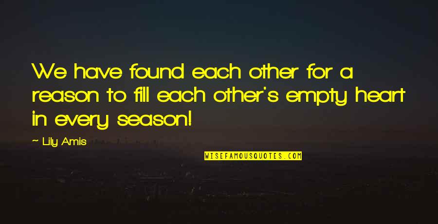 For Every Season There Is A Reason Quotes By Lily Amis: We have found each other for a reason