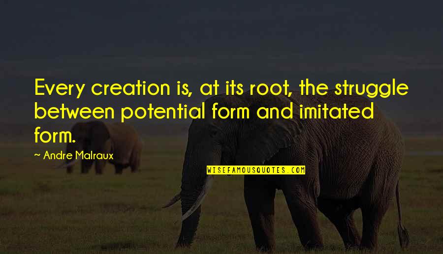 For Every Struggle Quotes By Andre Malraux: Every creation is, at its root, the struggle For Every Struggle Quotes By Andre Malraux: Every creation is, at its root, the struggle