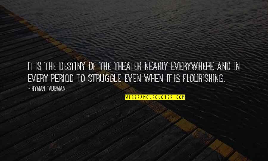For Every Struggle Quotes By Hyman Taubman: It is the destiny of the theater nearly For Every Struggle Quotes By Hyman Taubman: It is the destiny of the theater nearly