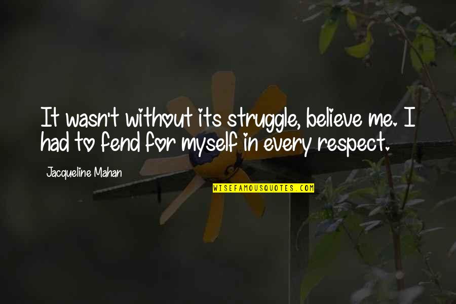 For Every Struggle Quotes By Jacqueline Mahan: It wasn't without its struggle, believe me. I For Every Struggle Quotes By Jacqueline Mahan: It wasn't without its struggle, believe me. I