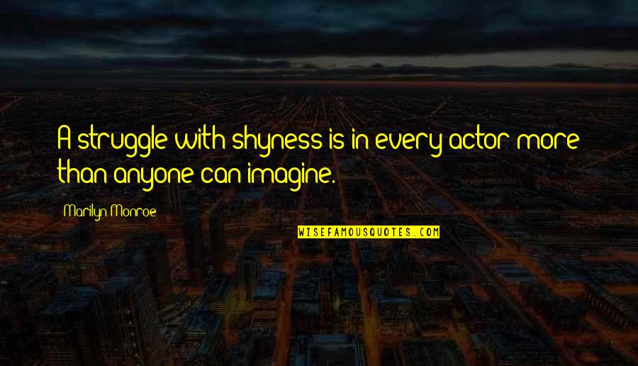 For Every Struggle Quotes By Marilyn Monroe: A struggle with shyness is in every actor
