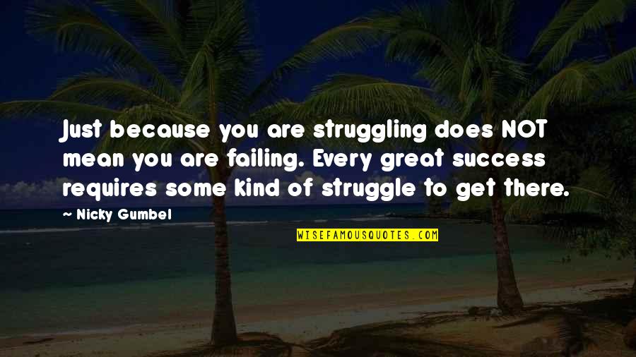 For Every Struggle Quotes By Nicky Gumbel: Just because you are struggling does NOT mean For Every Struggle Quotes By Nicky Gumbel: Just because you are struggling does NOT mean