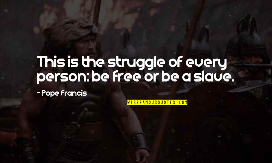 For Every Struggle Quotes By Pope Francis: This is the struggle of every person: be For Every Struggle Quotes By Pope Francis: This is the struggle of every person: be