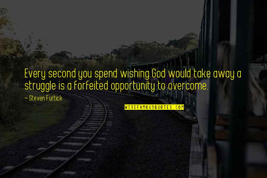 For Every Struggle Quotes By Steven Furtick: Every second you spend wishing God would take For Every Struggle Quotes By Steven Furtick: Every second you spend wishing God would take
