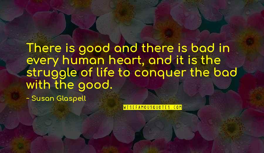 For Every Struggle Quotes By Susan Glaspell: There is good and there is bad in For Every Struggle Quotes By Susan Glaspell: There is good and there is bad in