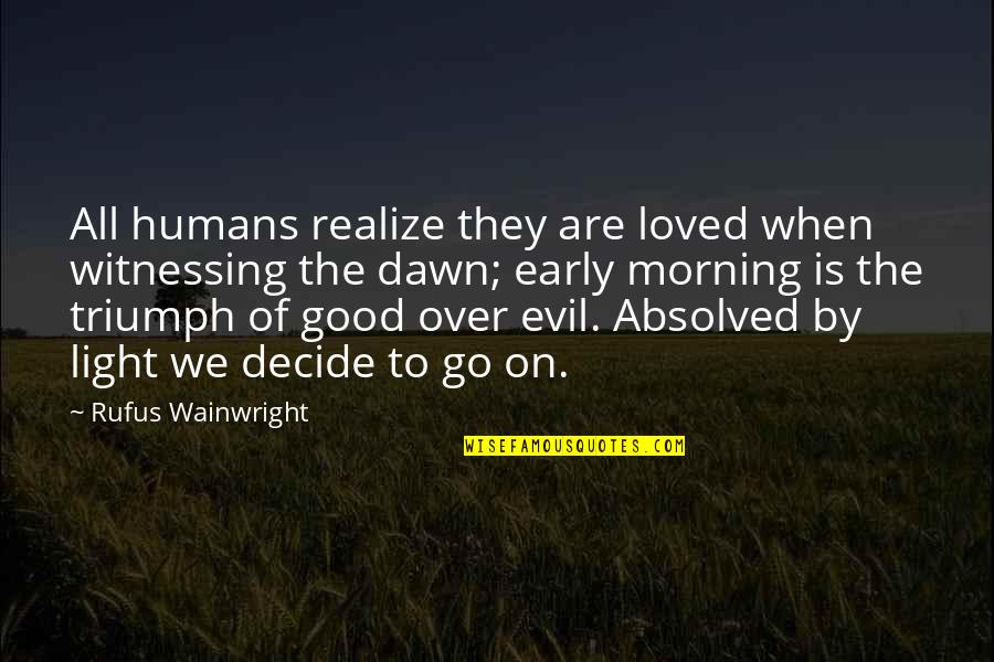 For Evil To Triumph Quotes By Rufus Wainwright: All humans realize they are loved when witnessing